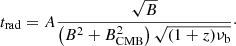 Mathematical equation: $$ \begin{aligned} t_{\rm rad}=A\frac{\sqrt{B}}{\left( B^2+B^2_{\rm CMB}\right)\sqrt{(1+z)\nu _{\rm b}}}\cdot \end{aligned} $$