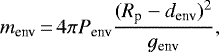 \begin{equation*}m_{\textrm{env}}\,{=}\,4\pi P_{\textrm{env}} \frac{({R_{\textrm{p}}} - d_{\textrm{env}})^2}{g_{\textrm{env}}}, \end{equation*}