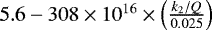 $5.6 - 308 \times 10^{16}\times\left(\frac{k_2/Q}{0.025}\right)$