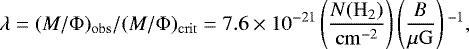 \begin{equation*}\lambda = (M/\Phi)_{\mathrm{obs}} /(M/\Phi)_{\mathrm{crit}} = 7.6 \times 10^{-21} \left(\frac{N\mathrm{(H_2)}}{\mathrm{cm^{-2}}} \right) \left (\frac{B}{\mu \mathrm{G}} \right){}^{-1}, \end{equation*}