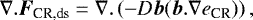 \begin{equation*} \nabla.\vec{F}_{\textrm{CR,ds}}= \nabla.\left(-D \vec{b}(\vec{b}. \nabla e_{\textrm{CR}})\right), \end{equation*}