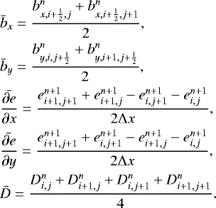 \begin{eqnarray*} &&\hspace*{-6pt}\bar b_{x} = \frac {b^n_{x,i+\frac{1}{2},j}+b^n_{x,i+\frac{1}{2},j+1}} {2}, \nonumber \\ &&\hspace*{-6pt}\bar b_{y} = \frac {b^n_{y,i,j+\frac{1}{2}}+b^n_{y,i+1,j+\frac{1}{2}}} {2}, \nonumber \\ &&\hspace*{-6pt}\bar {\frac {\partial e} {\partial x}} = \frac {e^{n+1}_{i+1,j+1} + e^{n+1}_{i+1,j} -e^{n+1}_{i,j+1} -e^{n+1}_{i,j}} {2\Delta x}, \nonumber \\ &&\hspace*{-6pt}\bar {\frac {\partial e} {\partial y}} = \frac {e^{n+1}_{i+1,j+1} + e^{n+1}_{i,j+1} -e^{n+1}_{i+1,j} -e^{n+1}_{i,j}} {2\Delta x}, \nonumber \\ &&\hspace*{-6pt}\bar D = \frac{D^n_{i,j}+D^n_{i+1,j}+D^n_{i,j+1}+D^n_{i+1,j+1}} {4}.\nonumber \end{eqnarray*}