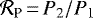 $\mathcal{R}_{\textrm{P}}\,{=}\,P_{\textrm{2}}/P_{\textrm{1}}$
