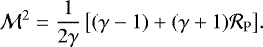 \begin{equation*}\mathcal M^2=\frac{1}{2\gamma}\left[(\gamma-1)+(\gamma+1)\mathcal{R_{\textrm{P}}} \right]\!. \end{equation*}