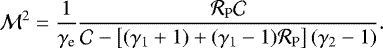 \begin{equation*} \mathcal M^2=\frac{1}{\gamma_{\textrm{e}}} \frac{\mathcal{R}_{\textrm{P}}\mathcal{C}}{\mathcal{C}-\left[(\gamma_1+1)+(\gamma_1-1)\mathcal{R}_{\textrm{P}}\right](\gamma_2-1)}. \end{equation*}