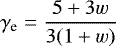 \begin{equation*} \gamma_{\textrm{e}}=\frac{5+3w}{3(1+w)} \end{equation*}