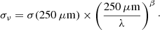 $$ \begin{aligned} \sigma _\nu = \sigma (250 \,\mu \mathrm{m} ) \times \left(\frac{250 \,\mu \mathrm{m} }{\lambda }\right)^\beta \cdot \end{aligned} $$