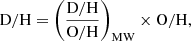 $$ \begin{aligned} \mathrm{D/H} = \left(\frac{\mathrm{D/H}}{\mathrm{O/H}}\right)_\mathrm{MW} \times \mathrm{O/H}, \end{aligned} $$