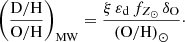 $$ \begin{aligned} \left(\frac{\mathrm{D/H}}{\mathrm{O/H}}\right)_\mathrm{MW} = \frac{\xi \, \varepsilon _\mathrm{d} \, f_{Z_\odot }\, \delta _\mathrm{O} }{\mathrm{(O/H)}_\odot }\cdot \end{aligned} $$