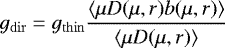 \begin{equation*}g_{\mathrm{dir}} = g_{\mathrm{thin}} \frac{\langle \mu D(\mu, r) b(\mu, r) \rangle}{\langle \mu D(\mu, r) \rangle} \end{equation*}