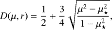 \begin{equation*}D(\mu, r) = \frac{1}{2} + \frac{3}{4}\sqrt{\frac{\mu^2-\mu_{\star}^2}{1-\mu_{\star}^2}}, \end{equation*}