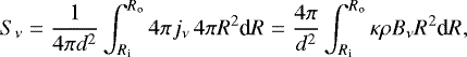 \begin{equation*} S_{\nu} = \frac{1}{4\pi d^2} \int_{R_{\textrm{i}}}^{R_{\textrm{o}}} 4\pi j_{\nu} \, 4\pi R^2 {\textrm{d} }R = \frac{4\pi}{d^2} \int_{R_{\textrm{i}}}^{R_{\textrm{o}}} \kappa \rho B_{\nu} R^2 \textrm{d} R ,\end{equation*}