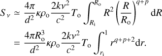 \begin{eqnarray*} S_{\nu} & \simeq & \frac{4\pi}{d^2} \kappa \rho_{\textrm{o}} \frac{2k\nu^2}{c^2}T_{\textrm{o}} \int_{R_{\textrm{i}}}^{R_{\textrm{o}}} R^2 \left(\frac{R}{R_{\textrm{o}}}\right)^{q+p} \textrm{d} R \nonumber \\ & = & \frac{4\piR_{\textrm{o}}^3}{d^2} \kappa \rho_{\textrm{o}} \frac{2k\nu^2}{c^2}T_{\textrm{o}} \int_{r_{\textrm{i}}}^1 r^{q+p+2} \textrm{d} r.\end{eqnarray*}
