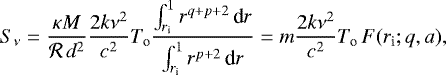 \begin{equation*} S_{\nu} = \frac{\kappa M}{\mathcal{R}\,d^2} \frac{2k\nu^2}{c^2}T_{\textrm{o}} \frac{\int_{r_{\textrm{i}}}^1 r^{q+p+2} \, \textrm{d} r}{\int_{r_{\textrm{i}}}^1 r^{p+2} \, \textrm{d} r} = m \frac{2k\nu^2}{c^2}T_{\textrm{o}}\, F(r_{\textrm{i}};q,a),\end{equation*}