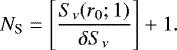 \begin{equation*} N_{\textrm{S}} = \left[\frac{S_{\nu}(r_0;1)}{\delta S_{\nu}}\right]+1.\end{equation*}