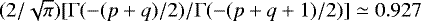 $(2/\sqrt{\pi})[\Gamma(-(p+q)/2)/\Gamma(-(p+q+1)/2)]\simeq 0.927$
