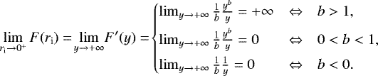 \[ \lim_{r_{\textrm{i}}\to0^+}{F(r_{\textrm{i}})} = \!\lim_{y\to+\infty}\!{F'(y)} = \!\left\{\!\!\! \begin{array}{lcl} \lim_{y\to+\infty} \frac{1}{b} \frac{y^b}{y} = +\infty & \Leftrightarrow & b>1, \\[5pt] \lim_{y\to+\infty} \frac{1}{b} \frac{y^b}{y} = 0 & \Leftrightarrow & 0<b<1, \\[5pt] \lim_{y\to+\infty} \frac{1}{b} \frac{1}{y} = 0 & \Leftrightarrow & b<0. \end{array} \right. \]
