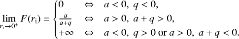 \[ \lim_{r_{\textrm{i}}\to0^+}{F(r_{\textrm{i}})} = \left\{\!\!\! \begin{array}{lcl} 0 & \Leftrightarrow & a<0,~q<0, \\[3pt] \frac{a}{a+q} & \Leftrightarrow & a>0,~a+q>0, \\[3pt] +\infty & \Leftrightarrow & a<0,~q>0 ~\textrm{or}~ a>0,~a+q<0. \\ \end{array} \right. \nonumber \]