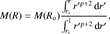 \begin{equation*} M(R) = M(R_{\textrm{o}}) \frac{\int_{r_{\textrm{i}}}^r r'^{p+2} \, \textrm{d} r'}{\int_{r_{\textrm{i}}}^1 r'^{p+2} \, \textrm{d} r'}. \end{equation*}