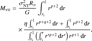 \begin{eqnarray*} M_{\textrm{vir}} & = & \frac{\sigma_{\textrm{NT}}^2 R_{\textrm{o}}}{G} \int_{r_{\textrm{i}}}^1 r^{p+2} \, \textrm{d} r \nonumber \\ & & \times \, \frac{ \eta \int_{r_{\textrm{i}}}^1 r^{p+q+2} \, \textrm{d} r + \int_{r_{\textrm{i}}}^1 r^{p+2} \, \textrm{d} r } { \int_{r_{\textrm{i}}}^1 \left(\int_{r_{\textrm{i}}}^r r'^{p+2} \, \textrm{d} r'\right) r^{p+1} \, \textrm{d} r } ,\end{eqnarray*}