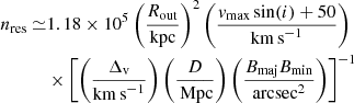 $$ \begin{aligned} n_{\rm res} \simeq &1.18 \times 10^5 \left(\frac{R_{\rm out}}{\mathrm{kpc}}\right)^2 \left(\frac{{ v}_{\rm max}\sin (i)+50}{\mathrm{km\,s}^{-1}}\right)\nonumber \\&\times \left[\left(\frac{\Delta _{\mathrm{ v}}}{\mathrm{km\,s}^{-1}}\right) \left(\frac{D}{\,\mathrm{Mpc}}\right) \left(\frac{B_{\rm maj} B_{\rm min}}{\mathrm{arcsec}^2}\right)\right]^{-1} \end{aligned} $$