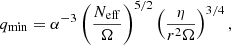 $$ \begin{aligned} q_{\rm min } = \alpha ^{-3}\left(\frac{N_{\rm eff}}{\Omega }\right)^{5/2} \left(\frac{\eta }{r^2 \Omega }\right)^{3/4}, \end{aligned} $$