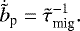 \begin{equation*} \dot{\tilde{b}}_{\textrm{p}} = \tilde{\tau}_{\textrm{mig}}^{-1} . \end{equation*}