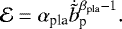 \begin{equation*} \mathcal{E} = \alpha_{\textrm{pla}} \dot{\tilde{b}}_{\textrm{p}}^{\beta_{\textrm{pla}}-1} .\end{equation*}