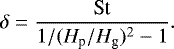 \begin{equation*} \delta = \frac{\textrm{St}}{1/(H_{\textrm{p}}/H_{\textrm{g}})^2-1}. \end{equation*}