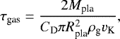 \begin{equation*} \tau_{\textrm{gas}} = \frac{2 M_{\textrm{pla}}}{C_{\textrm{D}} \pi R_{\textrm{pla}}^2 \rho_{\textrm{g}} v_{\textrm{K}}}, \end{equation*}