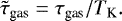 \begin{equation*} \tilde{\tau}_{\textrm{gas}} = \tau_{\textrm{gas}} / T_{\textrm{K}} . \end{equation*}