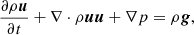 $$ \begin{aligned}&\frac{\partial \rho {\boldsymbol{u}}}{\partial t} + \nabla \cdot \rho {\boldsymbol{u}} {\boldsymbol{u}} + \nabla p = \rho {\boldsymbol{g}},\end{aligned} $$