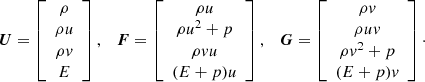 $$ \begin{aligned} {\boldsymbol{U}} = \left[ \begin{array}{c} \rho \\ \rho u \\ \rho { v} \\ E \end{array} \right], \quad {\boldsymbol{F}} = \left[ \begin{array}{c} \rho u \\ \rho u^2 + p \\ \rho { v} u \\ (E + p)u \end{array} \right], \quad {\boldsymbol{G}} = \left[ \begin{array}{c} \rho { v} \\ \rho u { v} \\ \rho { v}^2 + p \\ (E + p){ v} \end{array} \right]\cdot \end{aligned} $$