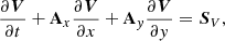 $$ \begin{aligned} \frac{\partial {\boldsymbol{V}}}{\partial t} + \mathbf A _x \frac{\partial {\boldsymbol{V}}}{\partial x} + \mathbf A _{ y} \frac{\partial {\boldsymbol{V}}}{\partial { y}} = {{\boldsymbol{S}}_V}, \end{aligned} $$