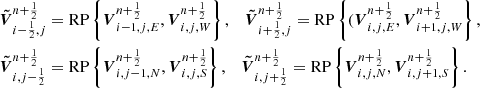 $$ \begin{aligned} \boldsymbol{\tilde{V}}^{n+\frac{1}{2}}_{i-\frac{1}{2},j}&= \mathrm{RP} \left\{ {\boldsymbol{V}}^{n+\frac{1}{2}}_{i-1,j,E},{\boldsymbol{V}}^{n+\frac{1}{2}}_{i,j,W}\right\} , \quad \boldsymbol{\tilde{V}}^{n+\frac{1}{2}}_{i+\frac{1}{2},j} = \mathrm{RP} \left\{ ({\boldsymbol{V}}^{n+\frac{1}{2}}_{i,j,E},{\boldsymbol{V}}^{n+\frac{1}{2}}_{i+1,j,W}\right\} , \\ \boldsymbol{\tilde{V}}^{n+\frac{1}{2}}_{i,j-\frac{1}{2}}&= \mathrm{RP} \left\{ {\boldsymbol{V}}^{n+\frac{1}{2}}_{i,j-1,N},{\boldsymbol{V}}^{n+\frac{1}{2}}_{i,j,S}\right\} , \quad \boldsymbol{\tilde{V}}^{n+\frac{1}{2}}_{i,j+\frac{1}{2}} = \mathrm{RP} \left\{ {\boldsymbol{V}}^{n+\frac{1}{2}}_{i,j,N},{\boldsymbol{V}}^{n+\frac{1}{2}}_{i,j+1,S}\right\} . \end{aligned} $$