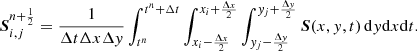 $$ \begin{aligned} {\boldsymbol{S}}^{n+\frac{1}{2}}_{i,j} = \frac{1}{\Delta t \Delta x \Delta { y}} \int _{t^n}^{t^n+\Delta t} \int _{x_i-\frac{\Delta x}{2}}^{x_i+\frac{\Delta x}{2}} \int _{{ y}_j-\frac{\Delta { y}}{2}}^{{ y}_j+\frac{\Delta { y}}{2}} {\boldsymbol{S}}(x,{ y},t) \, \mathrm{d} { y} \mathrm{d} x \mathrm{d} t. \end{aligned} $$
