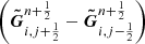 $ \left(\boldsymbol{\tilde{G}}^{n+\frac{1}{2}}_{i,j+\frac{1}{2}} - \boldsymbol{\tilde{G}}^{n+\frac{1}{2}}_{i,j-\frac{1}{2}}\right) $