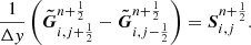 $$ \begin{aligned} \frac{1}{\Delta { y}}\left(\boldsymbol{\tilde{G}}^{n+\frac{1}{2}}_{i,j+\frac{1}{2}} - \boldsymbol{\tilde{G}}^{n+\frac{1}{2}}_{i,j-\frac{1}{2}}\right) = {\boldsymbol{S}}^{n+\frac{1}{2}}_{i,j}. \end{aligned} $$