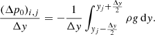 $$ \begin{aligned} \frac{(\Delta p_0)_{i,j}}{\Delta { y}} = -\frac{1}{\Delta { y}} \int _{{ y}_j-\frac{\Delta { y}}{2}}^{{ y}_j+\frac{\Delta { y}}{2}} \rho {g} \, \mathrm{d} { y}. \end{aligned} $$