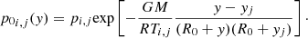 $$ \begin{aligned} {p_0}_{i,j}({ y}) = p_{i,j}\mathrm{exp} \left[-\frac{GM}{R T_{i,j}} \frac{{ y} - { y}_j}{(R_0 + { y})(R_0 + { y}_j)} \right]\cdot \end{aligned} $$