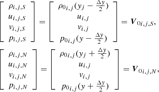 $$ \begin{aligned}&\left[\begin{array}{c} \rho _{i,j,S} \\ u_{i,j,S} \\ { v}_{i,j,S} \\ p_{i,j,S} \end{array}\right] = \left[\begin{array}{c} {\rho _0}_{i,j}({ y}_j-\frac{\Delta { y}}{2}) \\ u_{i,j} \\ { v}_{i,j} \\ {p_0}_{i,j}({ y} - \frac{\Delta { y}}{2}) \end{array}\right] = {{\boldsymbol{V}}_0}_{i,j,S}, \nonumber \\&\left[\begin{array}{c} \rho _{i,j,N} \\ u_{i,j,N} \\ { v}_{i,j,N} \\ p_{i,j,N} \end{array}\right] = \left[\begin{array}{c} {\rho _0}_{i,j}({ y}_j+\frac{\Delta { y}}{2}) \\ u_{i,j} \\ { v}_{i,j} \\ {p_0}_{i,j}({ y} + \frac{\Delta { y}}{2}) \end{array}\right] = {{\boldsymbol{V}}_0}_{i,j,N}, \end{aligned} $$
