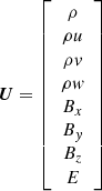 $$ \begin{aligned} {\boldsymbol{U}} = \left[ \begin{array}{c} \rho \\ \rho u \\ \rho { v} \\ \rho { w} \\ B_x \\ B_{ y} \\ B_z \\ E \end{array} \right] \end{aligned} $$