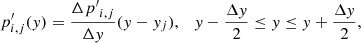 $$ \begin{aligned} p^{\prime }_{i,j}({ y}) = \frac{{\Delta {p^{\prime }}}_{i,j}}{\Delta { y}} ({ y} - { y}_j), \quad { y} - \frac{\Delta { y}}{2} \le { y} \le { y} + \frac{\Delta { y}}{2}, \end{aligned} $$