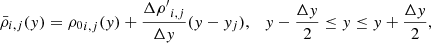 $$ \begin{aligned} \bar{\rho }_{i,j}({ y}) = {\rho _0}_{i,j}({ y}) + \frac{{\Delta {\rho ^{\prime }}}_{i,j}}{\Delta { y}} ({ y} - { y}_j), \quad { y} - \frac{\Delta { y}}{2} \le { y} \le { y} + \frac{\Delta { y}}{2}, \end{aligned} $$
