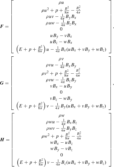 $$ \begin{aligned}&{\boldsymbol{F}} = \left[ \begin{array}{c} \rho u \\ \rho u^2 + p + \frac{B^2}{8\pi } - \frac{B_x^2}{4\pi } \\ \rho u { v} - \frac{1}{4\pi }B_{ y} B_x \\ \rho u { w} - \frac{1}{4\pi }B_z B_x \\ 0 \\ u B_{ y} - { v} B_x \\ u B_z - { w} B_x \\ \left(E + p + \frac{B^2}{8\pi }\right)u - \frac{1}{4\pi }B_x (u B_x + { v} B_{ y} + { w} B_z) \end{array} \right], \nonumber \\&{\boldsymbol{G}} = \left[ \begin{array}{c} \rho { v} \\ \rho { v} u - \frac{1}{4\pi }B_x B_{ y} \\ \rho { v}^2 + p + \frac{B^2}{8\pi } - \frac{B_{ y}^2}{4\pi } \\ \rho { v} { w} - \frac{1}{4\pi }B_z B_{ y} \\ { v} B_x - u B_{ y} \\ 0 \\ { v} B_z - { w} B_{ y} \\ \left(E + p + \frac{B^2}{8\pi }\right){ v} - \frac{1}{4\pi }B_{ y} (u B_x + { v} B_{ y} + { w} B_z) \end{array} \right], \\&{\boldsymbol{H}} = \left[ \begin{array}{c} \rho { w} \\ \rho { w} u - \frac{1}{4\pi }B_x B_z \\ \rho { w} { v} - \frac{1}{4\pi }B_{ y} B_z \\ \rho { w}^2 + p + \frac{B^2}{8\pi } - \frac{B_z^2}{4\pi } \\ { w} B_x - u B_z \\ { w} B_{ y} - { v} B_z \\ 0 \\ \left(E + p + \frac{B^2}{8\pi }\right){ v} - \frac{1}{4\pi }B_z (u B_x + { v} B_{ y} + { w} B_z) \end{array} \right]\nonumber \end{aligned} $$