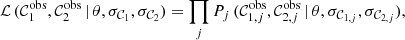 $$ \begin{aligned} {\mathcal{L} }\,({\mathcal{C} }_{1}^\mathrm{obs},{\mathcal{C} }_{2}^\mathrm{obs}\,|\,\theta , \sigma _{\mathcal{C} _1},\sigma _{\mathcal{C} _2}) = \prod _j P_j\,({\mathcal{C} }_{1,j}^\mathrm{obs},{\mathcal{C} }_{2,j}^\mathrm{obs}\,|\,\theta , \sigma _{\mathcal{C} _{1,j}},\sigma _{\mathcal{C} _{2,j}}), \end{aligned} $$