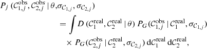 $$ \begin{aligned} P_j\,({\mathcal{C} }_{1,j}^\mathrm{obs},{\mathcal{C} }_{2,j}^\mathrm{obs}\,|\,\theta ,&\sigma _{\mathcal{C} _{1,j}},\sigma _{\mathcal{C} _{2,j}}) \nonumber \\&=\int \! D\,(\mathcal{C} _{1}^\mathrm{real}, {\mathcal{C} }_{2}^\mathrm{real}\,|\,\theta )\,P_G(\mathcal{C} _{1,j}^\mathrm{obs}\,|\,\mathcal{C} _{1}^\mathrm{real}, \sigma _{\mathcal{C} _{1,j}})\ \nonumber \\&\quad \times P_G(\mathcal{C} _{2,j}^\mathrm{obs}\,|\,\mathcal{C} _{2}^\mathrm{real}, \sigma _{\mathcal{C} _{2,j}})\,\mathrm{d}\mathcal{C} _{1}^\mathrm{real}\,\mathrm{d}{\mathcal{C} }_{2}^\mathrm{real}, \end{aligned} $$