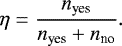 \begin{equation*}\eta = \frac{n_{\textrm{yes}}}{n_{\textrm{yes}} + n_{\textrm{no}}}. \end{equation*}
