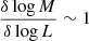 $ \frac{\delta \log M}{\delta \log L}\sim 1 $