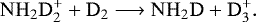 \begin{equation*}\mathrm{NH_2D_2}^+ + \mathrm{D_2} \longrightarrow \mathrm{NH_2D} + \mathrm{D_3^+}. \end{equation*}